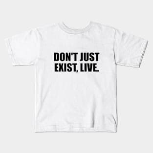 Don't just exist, live. Kids T-Shirt